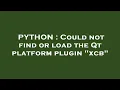 PYTHON Could not find or load the Qt platform plugin xcb