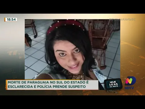 Morte de paraguaia no Sul de SC é esclarecida e polícia prende suspeito