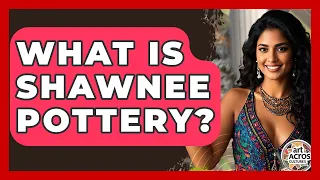 What Is Shawnee Pottery - Art Across Cultures