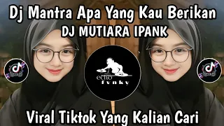 dj mantra apa yang kau berikan dj mutiara remix full bass viral tik tok terbaru 