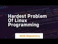 Hardest problem of linux programming