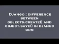 Django difference between objects create and object save in django orm