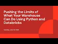 Pushing the Limits of What Your Warehouse Can Do Using Python and Databricks