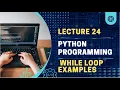 Lecture - 25 While loop examples Python programming for beginners Python programming tutorials