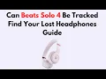 Can Beats Solo 4 Be Tracked Find Your Lost Headphones Guide