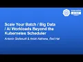 Scale Your Batch Big Data AI Workloads Beyond the K8s - Antonin Stefanutti Anish Asthana