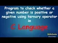 Program to check whether a given number is positive or negative using ternary operator in C Language