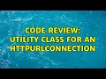 Code Review Utility class for an HttpURLConnection 2 Solutions