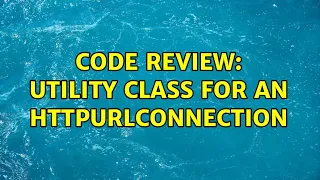 Code Review Utility class for an HttpURLConnection 2 Solutions