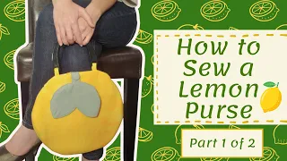 How to Sew a Lemon Purse - Free Pattern - Bonus Coin Purse - Part 1