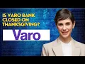 Is Varo bank closed on thanksgiving
