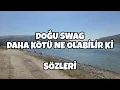DOĞU SWAG - DAHA KÖTÜ NE OLABİLİR Kİ | Sözleri