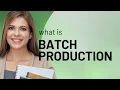 Understanding Batch Production A Key Concept in Manufacturing