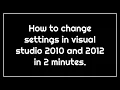 How to change settings in visual studio 2010 and 2012 in 2 minutes