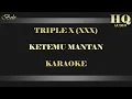 Download Lagu TRIPLE X (XXX) KETEMU MANTAN - KARAOKE