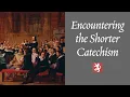 Encountering the Westminster Shorter Catechism