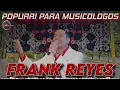 FRANK REYES POPURRI EN VIVO PARA MUSICOLOGOS REMATERIZADO EXCLUSIVO