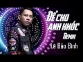 Download Lagu Để Cho Em Khóc Remix - Lê Bảo Bình