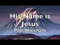 His Name is Jesus (lyrics) Phil Wickham
