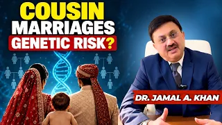 Cousin Marriage: Is It a Genetic Risk? What Science Says About Your Genes| DR. JAMAL A. KHAN