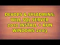 DevOps SysAdmins Will SQL Server 2012 install run Windows 2003
