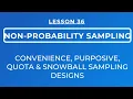 LESSON 36 - NON-PROBABILITY SAMPLING DESIGNS CONVENIENCE PURPOSIVE QUOTA SNOW-BALL DESIGNS