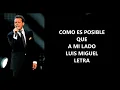 COMO ES POSIBLE QUE A MI LADO Luis Miguel Letra