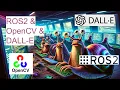 ROS 2 Tutorial OpenCV with ROS2 Generate Publish DALLE OpenAI API Images