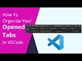 How To Organize Your Opened Tabs in VSCode