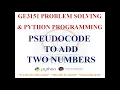 PSEUDOCODE TO ADD TWO NUMBERS GE3151 PROBLEM SOLVING AND PYTHON PROGRAMMING NOTES