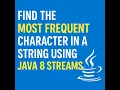 Find the Most Frequent Character in a String Using Java 8 Streams