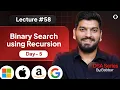 Lecture 58 Recursive BINARY SEARCH Recursion Day-5