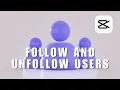 How To Follow And Unfollow Users In CapCut