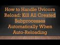 How to Handle Uvicorn Reload Kill All Created Subprocesses Automatically When Auto-Reloading