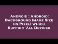 Android Android Background Image Size in Pixel which Support All Devices