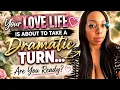 Your Love Life Is About to Take a Dramatic Turn Are You Ready