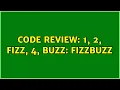 Code Review 1 2 Fizz 4 Buzz FizzBuzz 4 Solutions