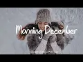 Lagu Morning December ❄️ Make you feel positive and peaceful🍃 | Best Indie/Pop/Folk/Acoustic Playlist