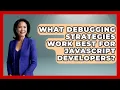 What Debugging Strategies Work Best for JavaScript Developers - Learn To Troubleshoot