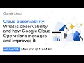 Cloud observability What is observability and how Google Cloud Operations manages and improves it