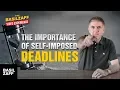 The importance of self-imposed deadlines