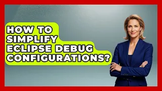 How To Simplify Eclipse Debug Configurations - Learn To Troubleshoot