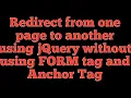 How to redirect from one page to another page using JQuery without using FORM element and Anchor Tag