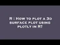 R How to plot a 3d surface plot using plotly in R
