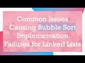 Common Issues Causing Bubble Sort Implementation Failures for Linked Lists
