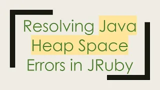 Resolving Java Heap Space Errors in JRuby