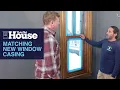 Matching Old and New Window Casing This Old House