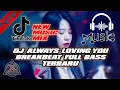 DJ ALWAYS LOVING YOU BREAKBEAT FULL BASS TERBARU
