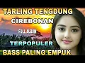 Lagu TARLING TENGDUNG CIREBONAN TERPOPULER PILIHAN TERBAIK BASS PALING EMPUK