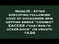 NodeJS After executing following code of dockerode npm getting error connect EACCES dock